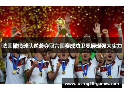 法国橄榄球队逆袭夺冠六国赛成功卫冕展现强大实力 法国橄榄球队逆袭夺冠六国赛成功卫冕展现强大实力