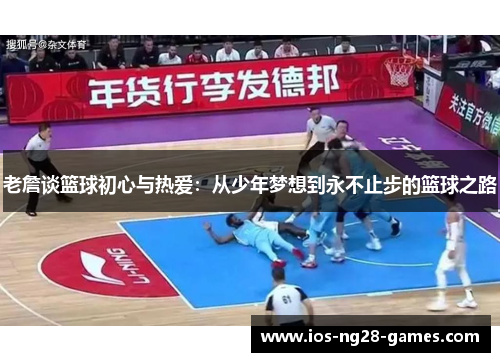 老詹谈篮球初心与热爱:从少年梦想到永不止步的篮球之路 老詹谈篮球初心与热爱:从少年梦想到永不止步的篮球之路