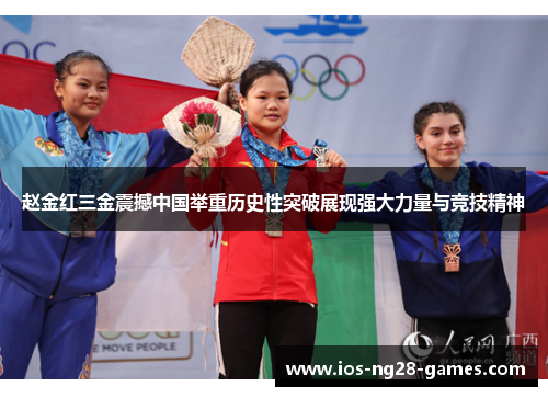 赵金红三金震撼中国举重历史性突破展现强大力量与竞技精神